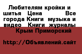 Любителям кройки и шитья › Цена ­ 2 500 - Все города Книги, музыка и видео » Книги, журналы   . Крым,Приморский